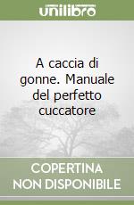 A caccia di gonne. Manuale del perfetto cuccatore libro