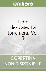 Terre desolate. La torre nera. Vol. 3 libro