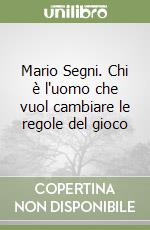 Mario Segni. Chi è l'uomo che vuol cambiare le regole del gioco libro