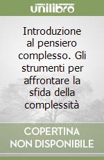 Introduzione al pensiero complesso. Gli strumenti per affrontare la sfida della complessità libro