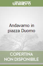 Andavamo in piazza Duomo