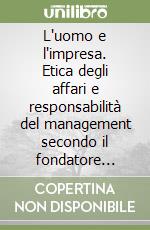 L'uomo e l'impresa. Etica degli affari e responsabilità del management secondo il fondatore della Panasonic libro