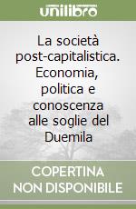 La società post-capitalistica. Economia, politica e conoscenza alle soglie del Duemila libro