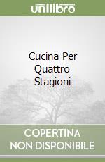 Cucina Per Quattro Stagioni libro