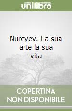 Nureyev. La sua arte la sua vita libro
