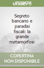 Segreto bancario e paradisi fiscali: la grande metamorfosi libro