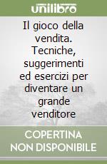 Il gioco della vendita. Tecniche, suggerimenti ed esercizi per diventare un grande venditore