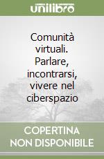 Comunità virtuali. Parlare, incontrarsi, vivere nel ciberspazio