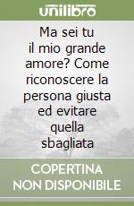 Ma sei tu il mio grande amore? Come riconoscere la persona giusta ed evitare quella sbagliata libro