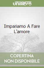 Impariamo A Fare L'amore libro