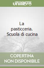 La pasticceria. Scuola di cucina libro
