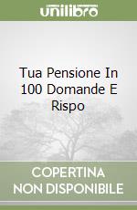 Tua Pensione In 100 Domande E Rispo libro