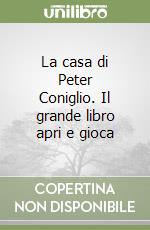 La casa di Peter Coniglio. Il grande libro apri e gioca libro