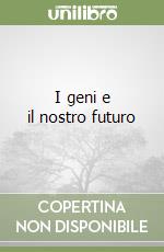 I geni e il nostro futuro libro