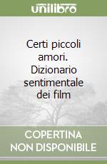 Certi piccoli amori. Dizionario sentimentale dei film libro