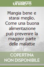 Mangia bene e starai meglio. Come una buona alimentazione può prevenire la maggior parte delle malattie libro