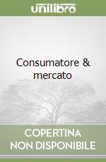 Consumatore & mercato libro