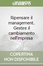 Ripensare il management. Gestire il cambiamento nell'impresa libro