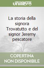 La storia della signora Trovatutto e del signor Jeremy pescatore libro