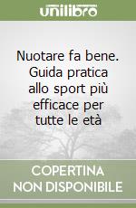 Nuotare fa bene. Guida pratica allo sport più efficace per tutte le età