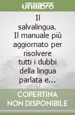 Il salvalingua. Il manuale più aggiornato per risolvere tutti i dubbi della lingua parlata e scritta libro