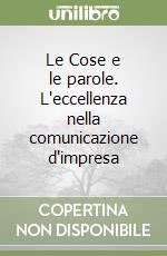 Le Cose e le parole. L'eccellenza nella comunicazione d'impresa libro