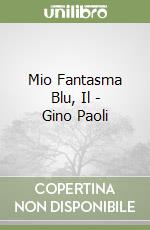 Mio Fantasma Blu, Il - Gino Paoli libro