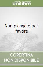 Non piangere per favore