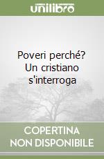 Poveri perché? Un cristiano s'interroga libro