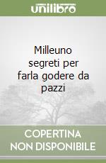 Milleuno segreti per farla godere da pazzi