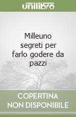 Milleuno segreti per farlo godere da pazzi