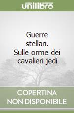 Guerre stellari. Sulle orme dei cavalieri jedi libro