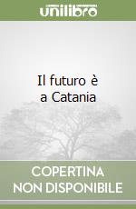 Il futuro è a Catania libro