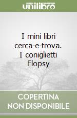 I mini libri cerca-e-trova. I coniglietti Flopsy libro