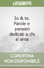 Io & te. Parole e pensieri dedicati a chi si ama