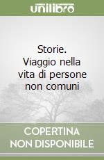 Storie. Viaggio nella vita di persone non comuni libro