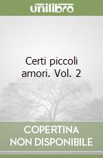 Certi piccoli amori. Vol. 2 libro