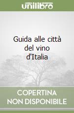 Guida alle città del vino d'Italia libro