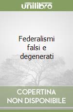 Federalismi falsi e degenerati libro