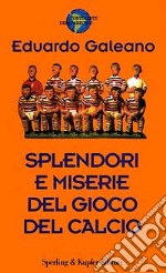 Splendori e miserie del gioco del calcio libro