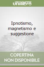 Ipnotismo, magnetismo e suggestione