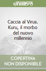 Caccia al Virus. Kuru, il morbo del nuovo millennio libro