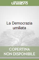 La Democrazia umiliata libro