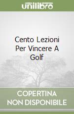 Cento Lezioni Per Vincere A Golf libro