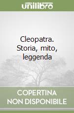 Cleopatra. Storia, mito, leggenda libro