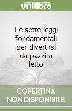 Le sette leggi fondamentali per divertirsi da pazzi a letto libro