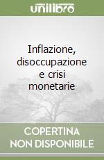 Inflazione, disoccupazione e crisi monetarie libro