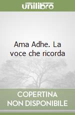 Ama Adhe. La voce che ricorda libro