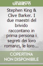 Stephen King & Clive Barker. I due maestri del brivido raccontano in prima persona i segreti dei loro romanzi, le loro paure, le loro ossessioni libro