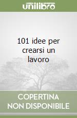 101 idee per crearsi un lavoro libro